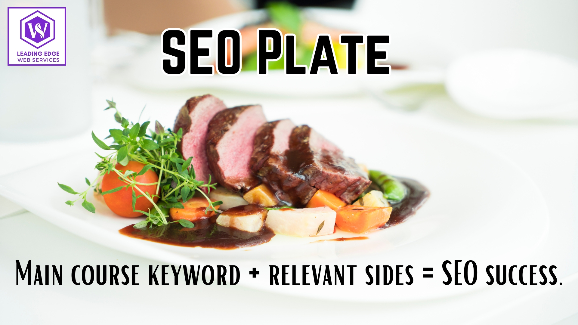 The image shows a plate with a well-presented dish, such as a steak, surrounded by smaller portions of complementary side dishes like herbs and vegetables. This symbolises focusing on a main course keyword (the steak) while enhancing your content with relevant keywords (the sides) for a well- rounded strategy. The caption inside the image reads: ‘SEO Plate: Main course keyword + relevant sides = SEO success.’