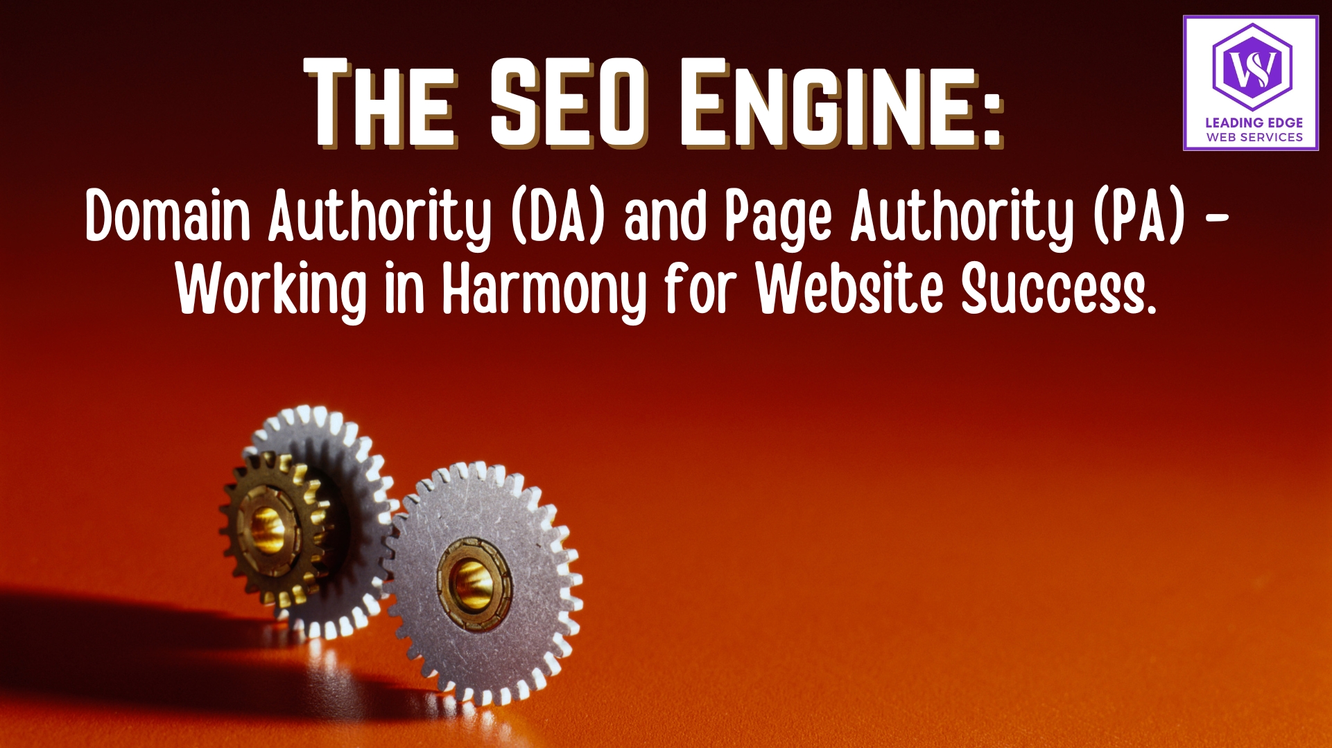 The image features two interlocked gears on an orange background, symbolising how these metrics work together to drive the SEO mechanism. Above the gears, there is a caption that reads: ‘THE SEO ENGINE: Domain Authority (DA) and Page Authority (PA) – Working in Harmony for Website Success.’